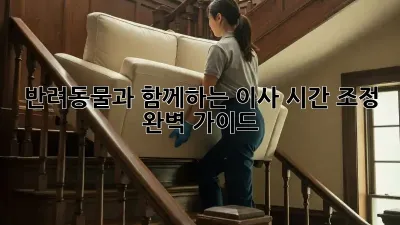 반려동물과 함께하는 이사, 시간 조정 완벽 가이드