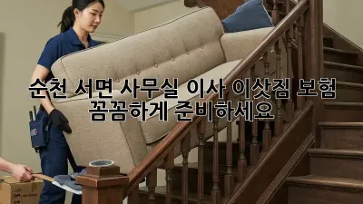 순천 서면 사무실 이사? 이삿짐 보험 꼼꼼하게 준비하세요!